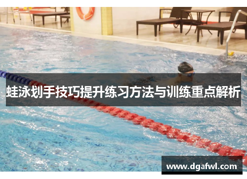 蛙泳划手技巧提升练习方法与训练重点解析