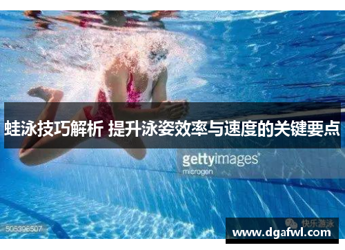 蛙泳技巧解析 提升泳姿效率与速度的关键要点
