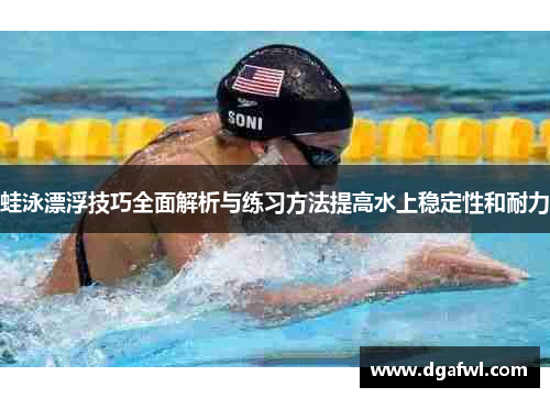 蛙泳漂浮技巧全面解析与练习方法提高水上稳定性和耐力